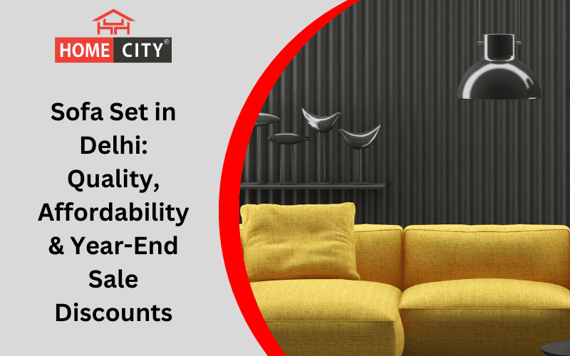 Sofa Set in Delhi: Quality, Affordability & Year-End Sale Discounts