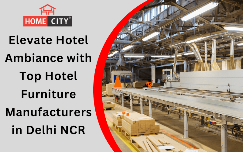 Elevate Hotel Ambiance with Top Hotel Furniture Manufacturers in Delhi NCR