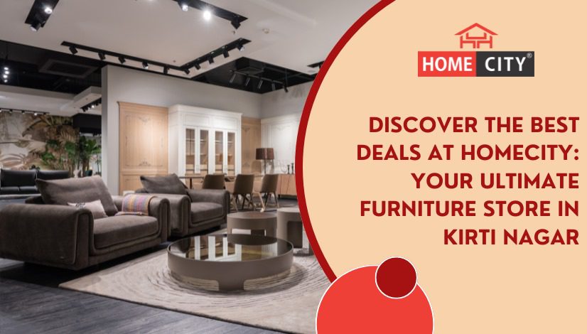 Discover the Best Deals at Homecity: Your Ultimate Furniture Store in Kirti Nagar