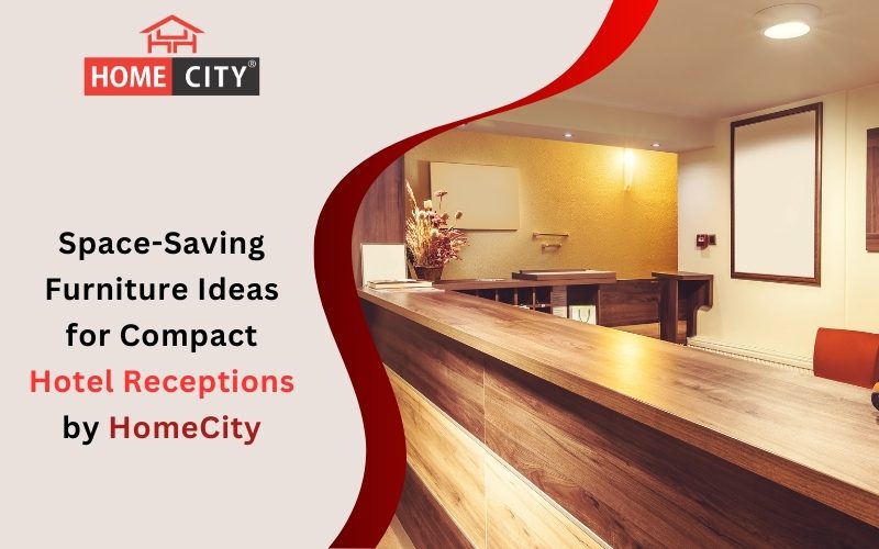 Space-Saving Furniture Ideas for Compact Hotel Receptions by HomeCity