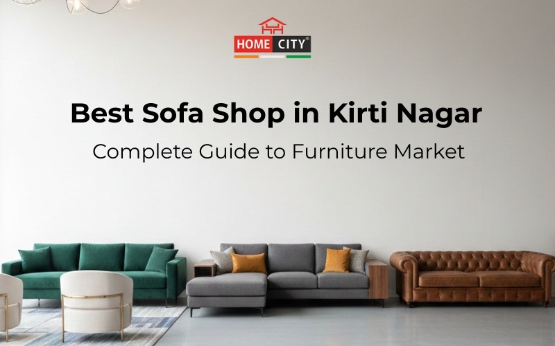 Best Sofa Shop in Kirti Nagar – Complete Guide to Furniture Market